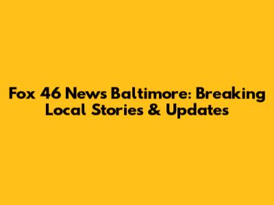Fox 46 News Baltimore: Breaking Local Stories & Updates