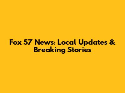 Fox 57 News: Local Updates & Breaking Stories