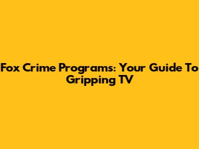 Fox Crime Programs: Your Guide To Gripping TV