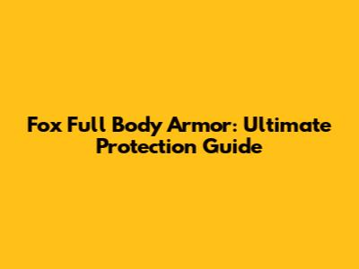 Fox Full Body Armor: Ultimate Protection Guide