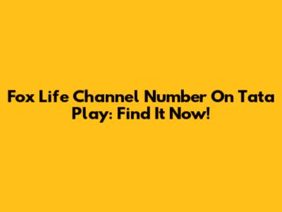 Fox Life Channel Number On Tata Play: Find It Now!