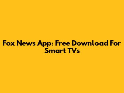 Fox News App: Free Download For Smart TVs
