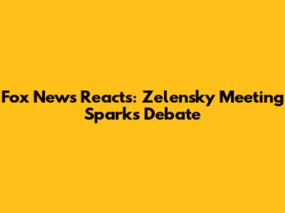 Fox News Reacts: Zelensky Meeting Sparks Debate