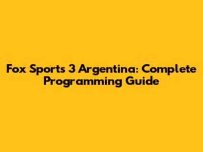 Fox Sports 3 Argentina: Complete Programming Guide