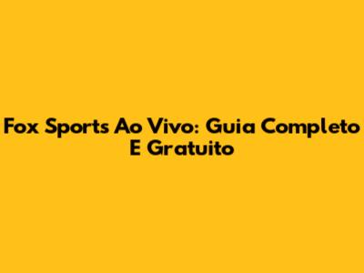 Fox Sports Ao Vivo: Guia Completo E Gratuito
