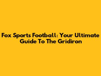 Fox Sports Football: Your Ultimate Guide To The Gridiron