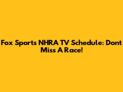 Fox Sports NHRA TV Schedule: Don't Miss A Race!
