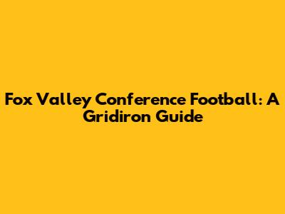 Fox Valley Conference Football: A Gridiron Guide