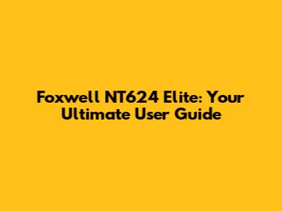 Foxwell NT624 Elite: Your Ultimate User Guide