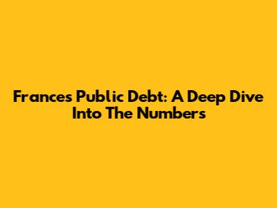 France's Public Debt: A Deep Dive Into The Numbers