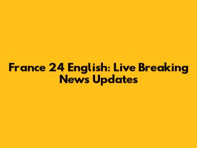 France 24 English: Live Breaking News Updates