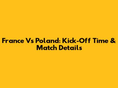 France Vs Poland: Kick-Off Time & Match Details
