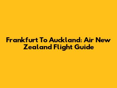 Frankfurt To Auckland: Air New Zealand Flight Guide