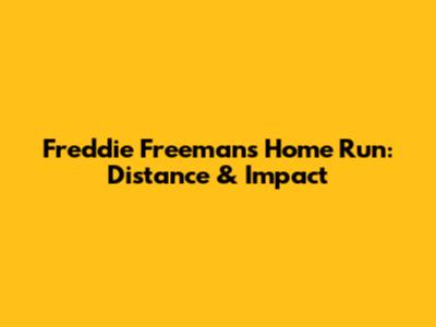 Freddie Freeman's Home Run: Distance & Impact