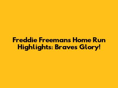 Freddie Freeman's Home Run Highlights: Braves' Glory!