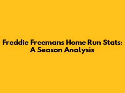 Freddie Freeman's Home Run Stats: A Season Analysis