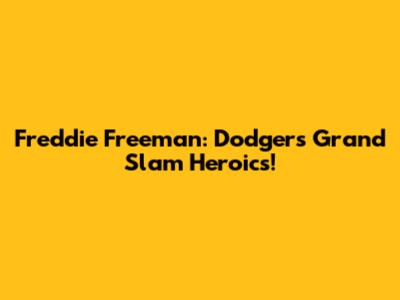 Freddie Freeman: Dodgers Grand Slam Heroics!