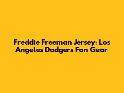 Freddie Freeman Jersey: Los Angeles Dodgers Fan Gear