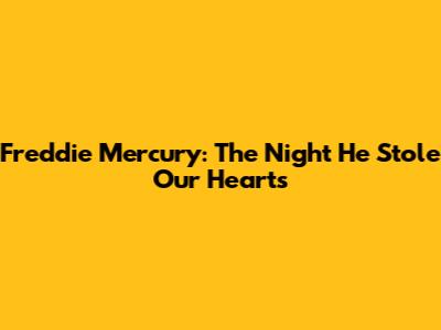 Freddie Mercury: The Night He Stole Our Hearts