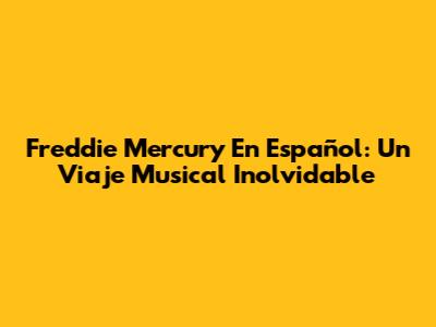 Freddie Mercury En Español: Un Viaje Musical Inolvidable