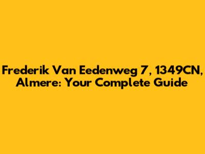 Frederik Van Eedenweg 7, 1349CN, Almere: Your Complete Guide