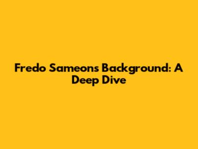 Fredo Sameon's Background: A Deep Dive