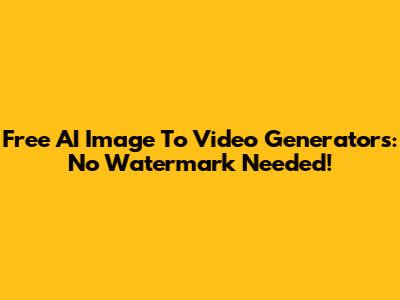 Free AI Image To Video Generators: No Watermark Needed!