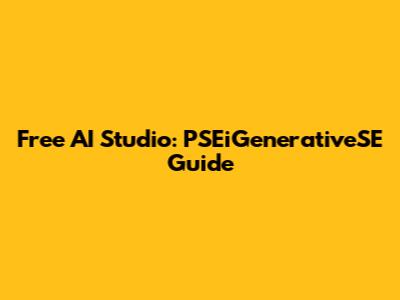 Free AI Studio: PSEiGenerativeSE Guide