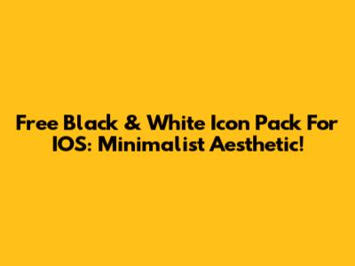 Free Black & White Icon Pack For IOS: Minimalist Aesthetic!