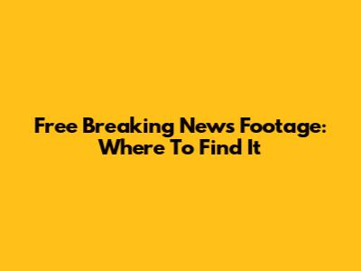 Free Breaking News Footage: Where To Find It