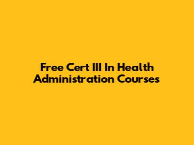 Free Cert III In Health Administration Courses