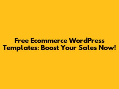 Free Ecommerce WordPress Templates: Boost Your Sales Now!