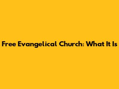 Free Evangelical Church: What It Is