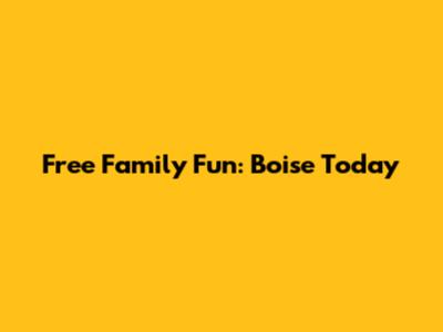 Free Family Fun: Boise Today