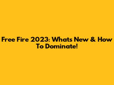 Free Fire 2023: What's New & How To Dominate!