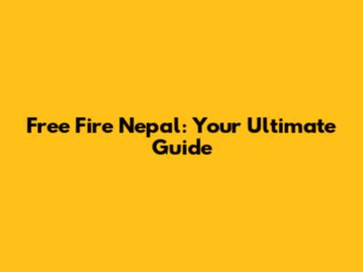 Free Fire Nepal: Your Ultimate Guide