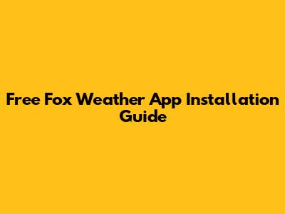 Free Fox Weather App Installation Guide