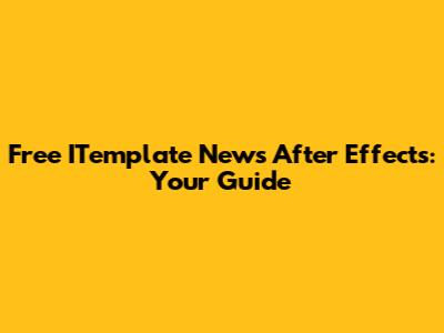 Free ITemplate News After Effects: Your Guide