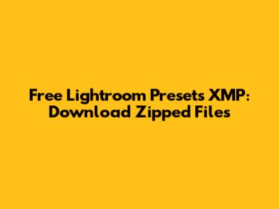 Free Lightroom Presets XMP: Download Zipped Files