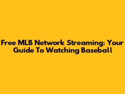 Free MLB Network Streaming: Your Guide To Watching Baseball