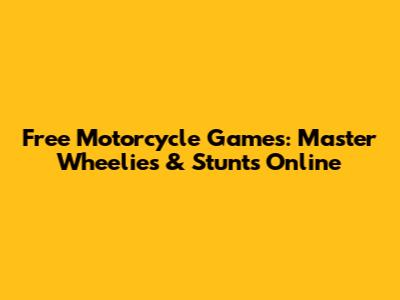 Free Motorcycle Games: Master Wheelies & Stunts Online
