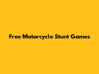 Free Motorcycle Stunt Games