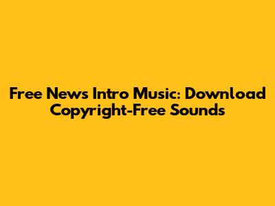 Free News Intro Music: Download Copyright-Free Sounds
