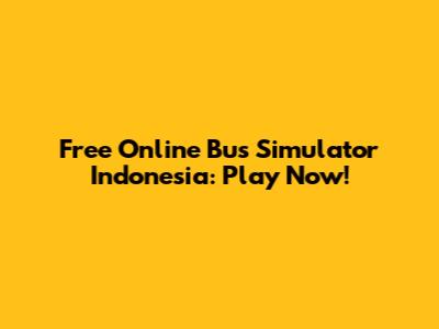 Free Online Bus Simulator Indonesia: Play Now!