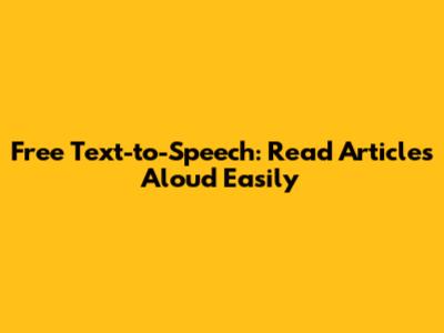 Free Text-to-Speech: Read Articles Aloud Easily