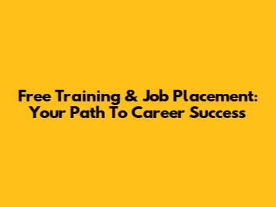 Free Training & Job Placement: Your Path To Career Success