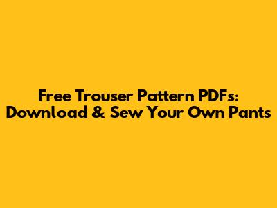 Free Trouser Pattern PDFs: Download & Sew Your Own Pants
