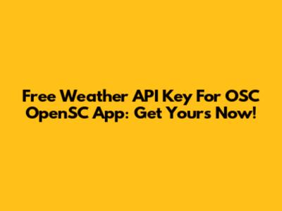 Free Weather API Key For OSC OpenSC App: Get Yours Now!