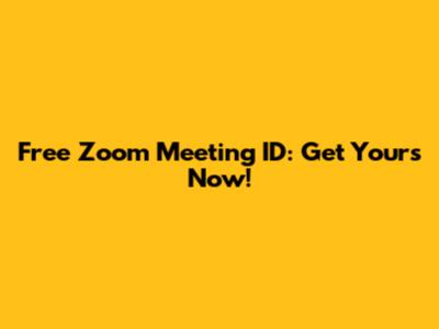 Free Zoom Meeting ID: Get Yours Now!