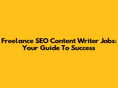 Freelance SEO Content Writer Jobs: Your Guide To Success